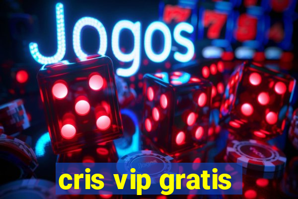 cris vip gratis